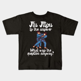 Jiu Jitsu is the answer What was the question anyway Kids T-Shirt